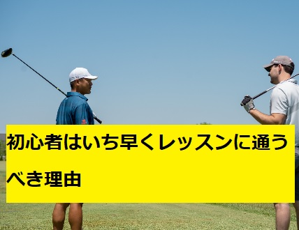 初心者はいち早くゴルフレッスンに通うべき 最短距離で上達できます